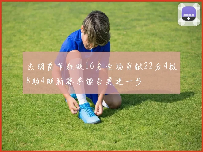 杰明首节狂砍16分全场贡献22分4板8助4断新赛季能否更进一步
